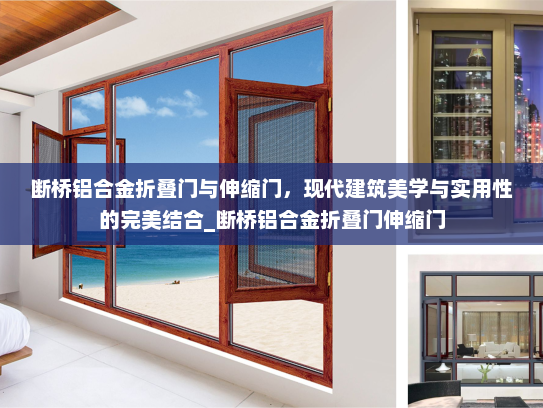 断桥铝合金折叠门与伸缩门，现代建筑美学与实用性的完美结合_断桥铝合金折叠门伸缩门
