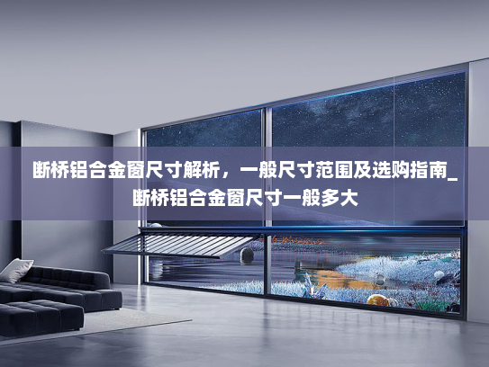 断桥铝合金窗尺寸解析，一般尺寸范围及选购指南_断桥铝合金窗尺寸一般多大