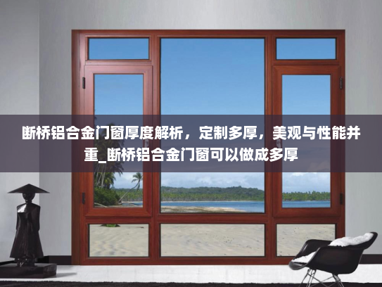 断桥铝合金门窗厚度解析，定制多厚，美观与性能并重_断桥铝合金门窗可以做成多厚
