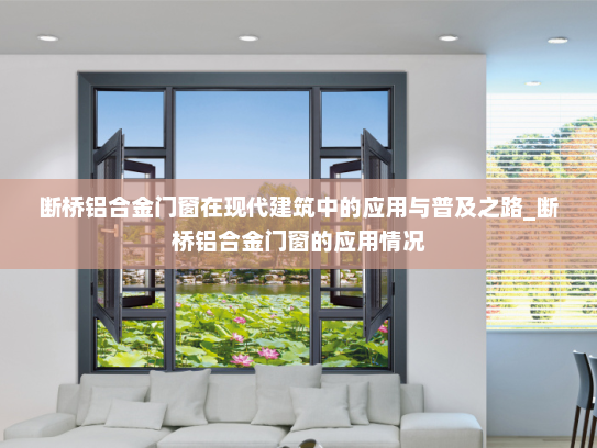断桥铝合金门窗在现代建筑中的应用与普及之路_断桥铝合金门窗的应用情况