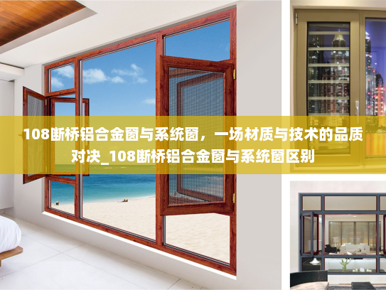 108断桥铝合金窗与系统窗，一场材质与技术的品质对决_108断桥铝合金窗与系统窗区别