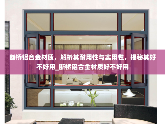 断桥铝合金材质，解析其耐用性与实用性，揭秘其好不好用_断桥铝合金材质好不好用