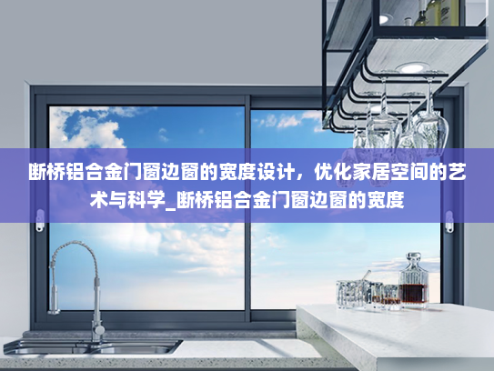 断桥铝合金门窗边窗的宽度设计，优化家居空间的艺术与科学_断桥铝合金门窗边窗的宽度