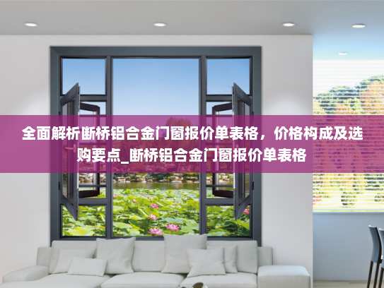全面解析断桥铝合金门窗报价单表格，价格构成及选购要点_断桥铝合金门窗报价单表格