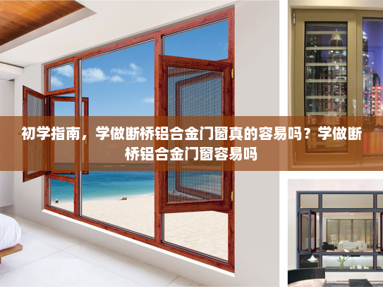 初学指南，学做断桥铝合金门窗真的容易吗？学做断桥铝合金门窗容易吗