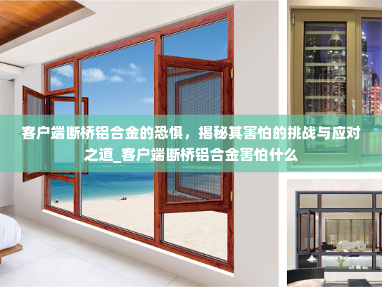 客户端断桥铝合金的恐惧，揭秘其害怕的挑战与应对之道_客户端断桥铝合金害怕什么